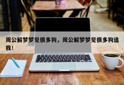 周公解梦梦见很多狗，周公解梦梦见很多狗追我！