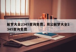 解梦大全2345查询免费，周公解梦大全2345查询免费