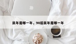 鼠年是哪一年，90后鼠年是哪一年