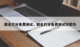 取名打分免费测试，取名打分免费测试刘灵均