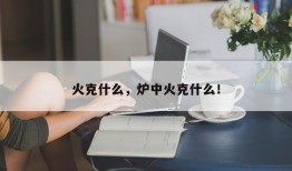 火克什么，炉中火克什么！