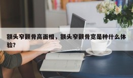 额头窄颧骨高面相，额头窄颧骨宽是种什么体验？