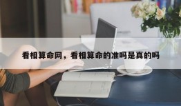 看相算命网，看相算命的准吗是真的吗