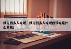 梦见很多人吃饭，梦见很多人吃饭我没吃是什么意思！