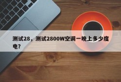 测试28，测试2800W空调一晚上多少度电？