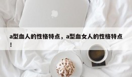 a型血人的性格特点，a型血女人的性格特点！