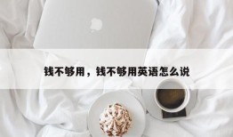 钱不够用，钱不够用英语怎么说