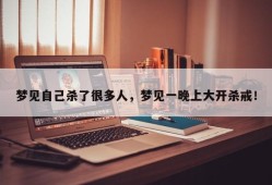梦见自己杀了很多人，梦见一晚上大开杀戒！