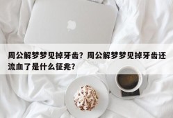 周公解梦梦见掉牙齿？周公解梦梦见掉牙齿还流血了是什么征兆？