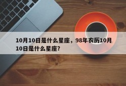 10月10日是什么星座，98年农历10月10日是什么星座？