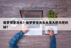 做梦梦见洗头？做梦梦见洗头头发大把大把的掉？