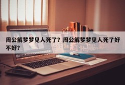 周公解梦梦见人死了？周公解梦梦见人死了好不好？