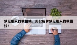 梦见别人找我借钱，周公解梦梦见别人找我借钱？