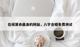 在线算命最准的网站，八字合婚免费测试