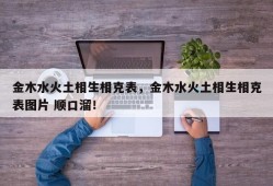 金木水火土相生相克表，金木水火土相生相克表图片 顺口溜！