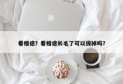 看相痣？看相痣长毛了可以拔掉吗？