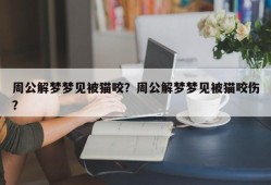 周公解梦梦见被猫咬？周公解梦梦见被猫咬伤？