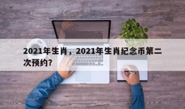 2021年生肖，2021年生肖纪念币第二次预约？