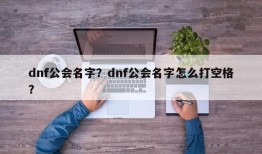 dnf公会名字？dnf公会名字怎么打空格？