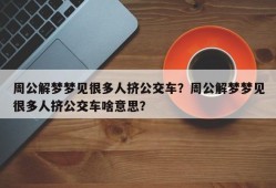 周公解梦梦见很多人挤公交车？周公解梦梦见很多人挤公交车啥意思？